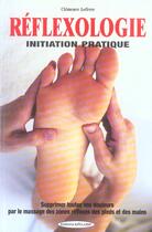 Couverture du livre « Reflexologie - initiation pratique - supprimer toutes vos douleurs par le massage des zones reflexes » de Clemence Lefevre aux éditions Exclusif