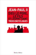 Couverture du livre « Dieu le père, le fils et l'esprit saint ; trois encycliques » de Jean-Paul Ii aux éditions Parole Et Silence