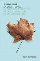 Couverture du livre « Surpris par la souffrance : Le rôle de la douleur et de la mort dans la vie du chrétien » de Robert C. Sproul aux éditions Publications Chretiennes