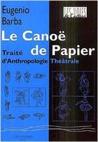 Couverture du livre « Le canoë de papier ; traité d'anthropologie théâtrales » de Patrick Pezin et Eugenio Barba aux éditions L'entretemps