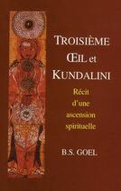 Couverture du livre « Troisième oeil et Kundalini ; récit d'une ascension spirituelle » de Goel B. S. aux éditions Lotus D'or