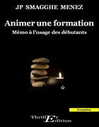 Couverture du livre « Animer une formation - Mémo à l'usage des débutants » de Jp Smagghe Menez aux éditions Thriller Editions