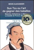 Couverture du livre « Sun Tzu ou l'art de gagner des batailles : Waterloo, Gettysburg, la Marne, la bataille de France, Stalingrad » de Bevin Alexander aux éditions Tallandier