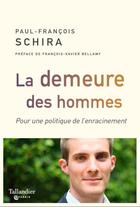 Couverture du livre « La demeure des hommes ; pour une politique de l'enracinement » de Paul-Francois Schira aux éditions Tallandier