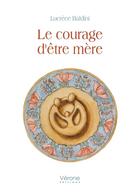 Couverture du livre « Le courage d'être mère » de Lucrece Baldini aux éditions Verone