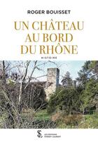 Couverture du livre « Un chateau au bord du rhone » de Roger Bouisset aux éditions Sydney Laurent