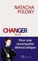 Couverture du livre « Changer la vie ; pour une reconquête démocratique » de Natacha Polony aux éditions L'observatoire