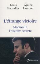 Couverture du livre « Une étrange victoire : Macron II, l'histoire secrète. » de Louis Hausalter et Agathe Lambret aux éditions L'observatoire