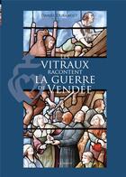 Couverture du livre « Les vitraux racontent la guerre de vendee » de Daniel Durandet aux éditions Geste
