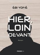 Couverture du livre « Hier, loin devant » de Ebi Yofie aux éditions Bookelis