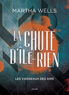 Couverture du livre « La chute d'Ile-Rien Tome 2 : les vaisseaux des airs » de Martha Wells aux éditions L'atalante