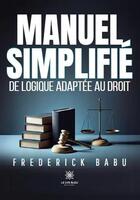 Couverture du livre « Manuel simplifié de logique adaptée au droit » de Frederick Babu aux éditions Le Lys Bleu