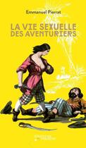 Couverture du livre « La vie sexuelle des aventuriers » de Emmanuel Pierrat aux éditions Editions Du Tresor