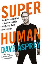 Couverture du livre « SUPER HUMAN - THE BULLETPROOF PLAN TO AGE BACKWARD AND MAYBE EVEN LIVE FOREVER » de Dave Asprey aux éditions Thorsons