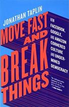 Couverture du livre « Move fast and break things ; how Facebook, Google and Amazon cornered culture and underminded democracy » de Jonathan Taplin aux éditions Little Brown Us