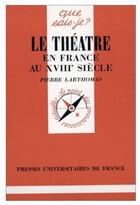 Couverture du livre « Le théâtre en France au XVIIIe siècle » de Larthomas P aux éditions Que Sais-je ?