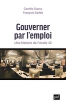 Couverture du livre « Gouverner par l'emploi : une histoire de l'école 42 » de Francois Sarfati et Camille Dupuy aux éditions Puf
