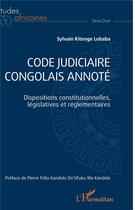 Couverture du livre « Code judiciaire congolais annoté : Dispositions constitutionnelles, législatives et réglementaires » de Sylvain Kitenge Lobaba aux éditions L'harmattan