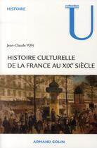Couverture du livre « Histoire culturelle de la france au xixe siecle » de Jean-Claude Yon aux éditions Armand Colin