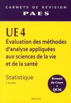 Couverture du livre « UE4 statistique ; évaluation des méthodes d'analyse appliquées aux sciences de la vie et de la santé ; résumé du cours et QCM » de T. Ancelle aux éditions Maloine