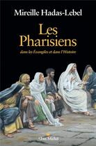 Couverture du livre « Les Pharisiens ; dans les Evangiles et dans l'Histoire » de Mireille Hadas-Lebel aux éditions Albin Michel