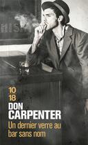 Couverture du livre « Un dernier verre au bar sans nom » de Don Carpenter aux éditions 10/18