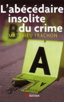 Couverture du livre « L'abécédaire insolite du crime » de Matthieu Frachon aux éditions Rocher