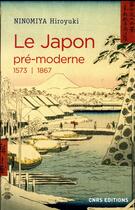 Couverture du livre « Le Japon pré-moderne ; 1573-1867 » de Ninomiya Hiroyuki aux éditions Cnrs