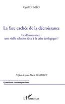 Couverture du livre « La face cachée de la décroissance ; la décroissance : une réelle solution face à la crise écologique ? » de Cyril Di Meo aux éditions Editions L'harmattan