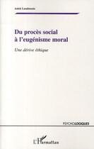 Couverture du livre « Du procès social à l'eugénisme moral ; une dérive éthique » de Anick Lasalmonie aux éditions Editions L'harmattan