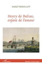Couverture du livre « Henry de Balzac, enfant de l'amour » de Michel Thouillot aux éditions L'harmattan