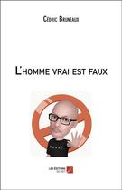 Couverture du livre « L'homme vrai est faux » de Bruneaux Cedric aux éditions Editions Du Net
