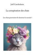 Couverture du livre « La conspiration des chats : Les chats pourraient-ils dominer le monde ? » de Joël Carobolante aux éditions Books On Demand