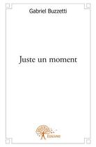 Couverture du livre « Juste un moment » de Gabriel Buzzetti aux éditions Edilivre