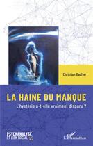 Couverture du livre « LA HAINE DU MANQUE : L'hystérie a-t-elle vraiment disparu ? » de Christian Gauffer aux éditions L'harmattan