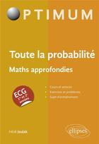 Couverture du livre « Toute la probabilité : ECG maths approfondies » de Hedi Joulak aux éditions Ellipses