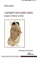 Couverture du livre « L'antiquité chez Albert Camus ; Caligula, La Peste et La Chute » de Benoit Quinquis aux éditions L'harmattan