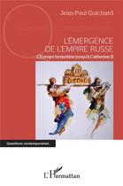 Couverture du livre « L'émergence de l'Empire Tusse ; l'Europe byzantine jusqu'à Catherine II » de Jean-Paul Guichard aux éditions L'harmattan