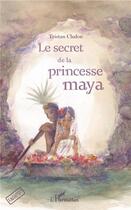 Couverture du livre « Le secret de la princesse maya » de Tristan Chalon aux éditions L'harmattan