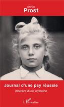 Couverture du livre « Journal d'une psy réussie ; itinéraire d'une orphéline » de Annie Prost aux éditions L'harmattan