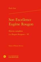 Couverture du livre « Son excellence Eugène Rougon ; oeuvres complètes ; les Rougon-Macquart t.6 » de Émile Zola aux éditions Classiques Garnier