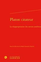 Couverture du livre « Platon citateur ; la réappropriation des savoirs antérieurs » de Marie-Laurence Desclos et Collectif aux éditions Classiques Garnier