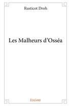 Couverture du livre « Les malheurs d'Osséa » de Droh Rusticot aux éditions Edilivre