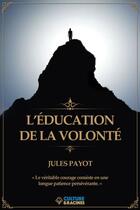 Couverture du livre « L'éducation de la volonté » de Jules Payot aux éditions Culture Et Racines