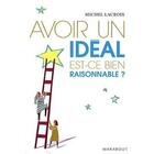 Couverture du livre « Avoir un idéal, est-ce bien raisonnable ? » de Michel Lacroix aux éditions Marabout