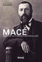 Couverture du livre « Jean Macé, militant de l'éducation populaire » de Jean-Michel Ducomte aux éditions Privat