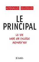 Couverture du livre « Le principal ; la vie dans un collège aujourd'hui » de Arnaud Guigue aux éditions Lattes