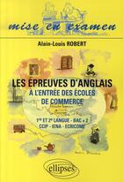 Couverture du livre « Les épreuves d'anglais à l'entrée des écoles de commerce ; 1e et 2e langue ; bac+2, ccip-iena-ecricrome » de Alain-Louis Robert aux éditions Ellipses