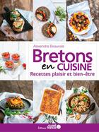 Couverture du livre « Bretons en cuisine, recettes plaisir et bien-être » de Alexandra Beauvais aux éditions Ouest France