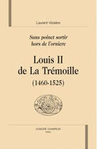 Couverture du livre « Louis II de la Tremoille (1460-1525) ; sans poinct sortir hors de l'orniere » de Laurent Vissiere aux éditions Honore Champion